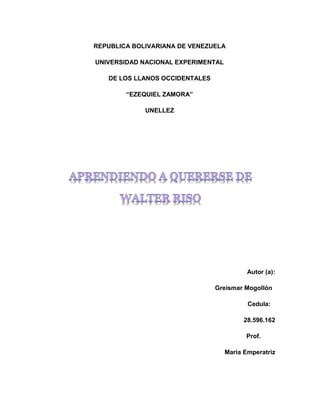 REPUBLICA BOLIVARIANA DE VENEZUELA
UNIVERSIDAD NACIONAL EXPERIMENTAL
DE LOS LLANOS OCCIDENTALES
“EZEQUIEL ZAMORA”
UNELLEZ
Autor (a):
Greismar Mogollón
Cedula:
28.596.162
Prof.
Maria Emperatriz
 