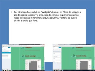• Por otro lado haces click en “Widgets” después en “Área de widgets a
pie de pagina superior” y allí debes de eliminar la primera columna,
luego tienes que mirar si falta alguna columna, y si falta se puede
añadir el titulo que falte.
 