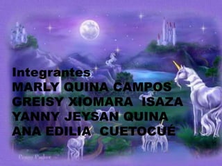 Integrantes
MARLY QUINA CAMPOS
GREISY XIOMARA ISAZA
YANNY JEYSAN QUINA
ANA EDILIA CUETOCUÉ
 