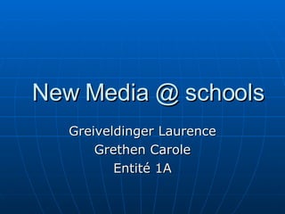 New Media @ schools Greiveldinger Laurence Grethen Carole Entité 1A 