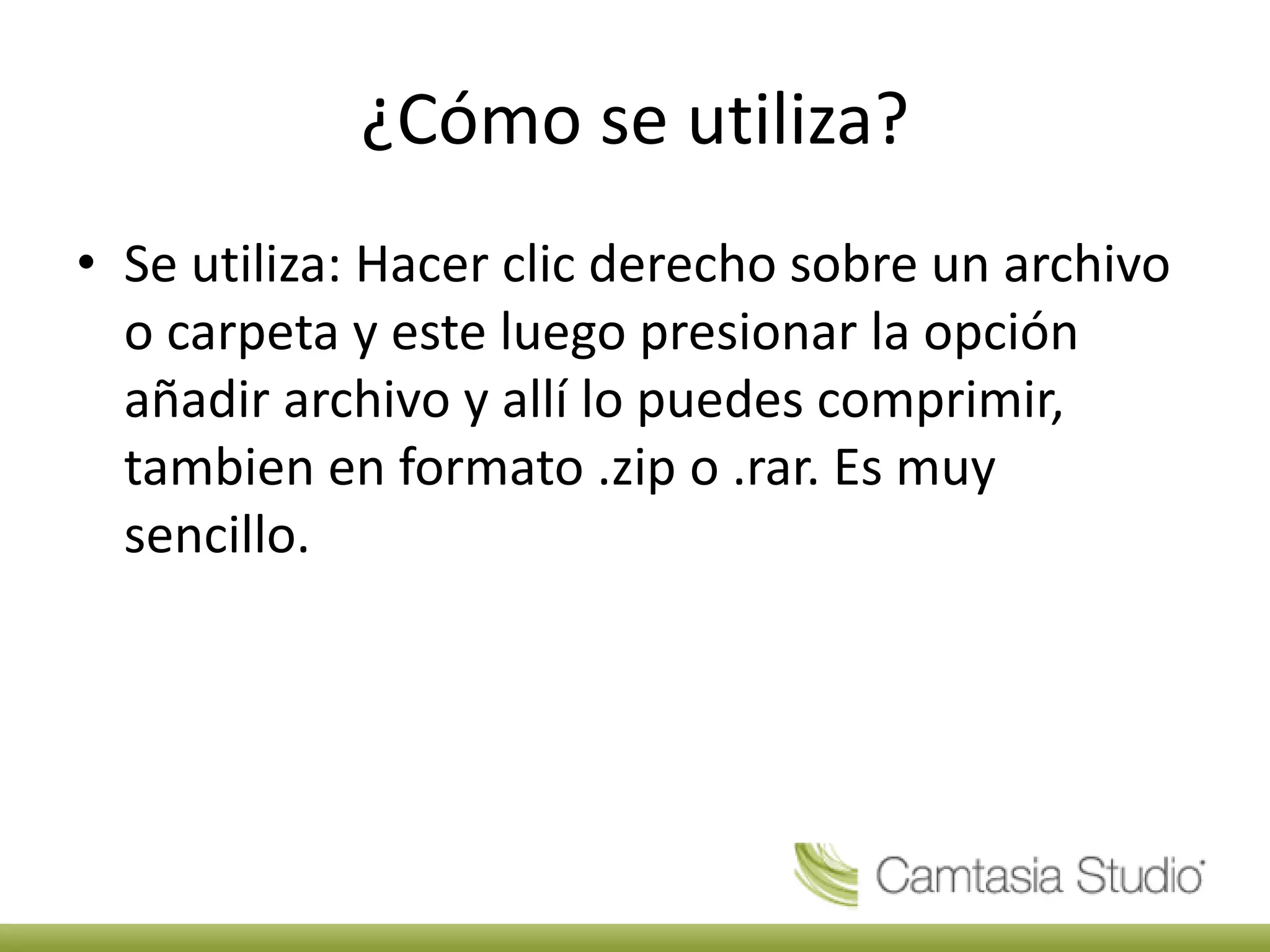 ¿Cómo se utiliza?
• Se utiliza: Hacer clic derecho sobre un archivo
o carpeta y este luego presionar la opción
añadir archivo y allí lo puedes comprimir,
tambien en formato .zip o .rar. Es muy
sencillo.
 