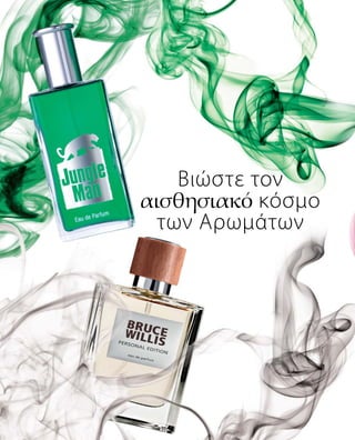 Βιώστε τον
αισθησιακό κόσμο
των Αρωμάτων
 