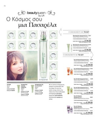 200 ml
3325
Ελλάδα: € 14,50
(7,25 ανά 100 ml)
Κύπρος: € 13,90
(6,95 ανά 100 ml)
200 ml
3326
Ελλάδα: € 17,50
(8,75 ανά 100 ml)
Κύπρος: € 16,90
(8,45 ανά 100 ml)
50 ml
3322
Ελλάδα: € 27,50
Κύπρος: € 26,90
36
ΕΞΟΙΚΟΝΟΜΕΙΤΕ ΜΕ ΤΟ ΣΕΤ
ΕΞΟΙΚΟΝΟΜΕΙΤΕ ΜΕ ΤΟ ΣΕΤ
Ο Κόσμος σου
		 μια Πασαρέλα
ΑΡΩΜΑΤΙΚΟ GEL
ΓΙΑ ΤΟ ΝΤΟΥΣ
Με το Look και το Άρωμά σου
μπορείς να κατακτήσεις όλο
τον κόσμο. Τo must που
πρέπει να έχεις πάντα στην
τσάντα σου. Ένας συνδυασμός
από δροσερό μανταρίνι,
ρομαντικό τριαντάφυλλο,
αποπλανητικό γιασεμί και
μόσχο.
ΑΡΩΜΑΤΙΚΗ
ΛΟΣΙΟΝ
ΣΩΜΑΤΟΣ
ΑΡΩΜΑ
Βeautyqueen Αρωματικό Σετ Ι 3327
Άρωμα, Αρωματικό Gel για το Ντους
ΣΥΝΟΛΟ ΜΕΜΟΝΩΜΕΝΩΝ ΠΡΟΪΟΝΤΩΝ € 42,00
ΕΙΔΙΚΗ ΤΙΜΗ ΣΕΤ ΜΟΝΟ Ελλάδα: € 39,50
 Κύπρος από € 40,80 μόνο € 38,50
Βeautyqueen Αρωματικό Σετ ΙΙ 3319
Άρωμα, Αρωματική Λοσιόν Σώματος
ΣΥΝΟΛΟ ΜΕΜΟΝΩΜΕΝΩΝ ΠΡΟΪΟΝΤΩΝ € 45,00
ΕΙΔΙΚΗ ΤΙΜΗ ΣΕΤ ΜΟΝΟ Ελλάδα: € 39,50
 Κύπρος από € 43,80 μόνο € 38,50
Eau de Beauté Αρωματικό Σετ Ι 3538
Άρωμα, Αρωματικό Gel για το Ντους
ΣΥΝΟΛΟ ΜΕΜΟΝΩΜΕΝΩΝ ΠΡΟΪΟΝΤΩΝ € 42,00
ΕΙΔΙΚΗ ΤΙΜΗ ΣΕΤ ΜΟΝΟ Ελλάδα: € 39,50
 Κύπρος από € 40,80 μόνο € 38,50
Eau de Beauté Αρωματικό Σετ ΙΙ 3195
Άρωμα, Αρωματική Λοσιόν Σώματος
ΣΥΝΟΛΟ ΜΕΜΟΝΩΜΕΝΩΝ ΠΡΟΪΟΝΤΩΝ € 45,00
ΕΙΔΙΚΗ ΤΙΜΗ ΣΕΤ ΜΟΝΟ Ελλάδα: € 39,50
 Κύπρος από € 43,80 μόνο € 38,50
Eau de Style Αρωματικό Σετ Ι 3529
Άρωμα, Αρωματικό Gel για το Ντους
ΣΥΝΟΛΟ ΜΕΜΟΝΩΜΕΝΩΝ ΠΡΟΪΟΝΤΩΝ € 42,00
ΕΙΔΙΚΗ ΤΙΜΗ ΣΕΤ ΜΟΝΟ Ελλάδα: € 39,50
 Κύπρος από € 40,80 μόνο € 38,50
Eau de Style Αρωματικό Σετ ΙΙ 3197
Άρωμα, Αρωματική Λοσιόν Σώματος
ΣΥΝΟΛΟ ΜΕΜΟΝΩΜΕΝΩΝ ΠΡΟΪΟΝΤΩΝ € 45,00
ΕΙΔΙΚΗ ΤΙΜΗ ΣΕΤ ΜΟΝΟ Ελλάδα: € 39,50
 Κύπρος από € 43,80 μόνο € 38,50
Eau de Glamour
Αρωματικό Σετ Ι  3549
Άρωμα, Αρωματικό Gel για το Ντους
ΣΥΝΟΛΟ ΜΕΜΟΝΩΜΕΝΩΝ ΠΡΟΪΟΝΤΩΝ € 42,00
ΕΙΔΙΚΗ ΤΙΜΗ ΣΕΤ ΜΟΝΟ Ελλάδα: € 39,50
 Κύπρος από € 40,80 μόνο € 38,50
Eau de Glamour
Αρωματικό Σετ ΙΙ  3165
Άρωμα, Αρωματική Λοσιόν Σώματος
ΣΥΝΟΛΟ ΜΕΜΟΝΩΜΕΝΩΝ ΠΡΟΪΟΝΤΩΝ € 45,00
ΕΙΔΙΚΗ ΤΙΜΗ ΣΕΤ ΜΟΝΟ Ελλάδα: € 39,50
 Κύπρος από € 43,80 μόνο € 38,50
 