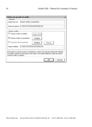 10 Grelha-TQS – Manual de Comandos e Funções
TQS Informática Ltda Rua dos Pinheiros 706 c/2 05422-001 São Paulo SP Tel (011) 3083-2722 Fax (011) 3083-2798
 