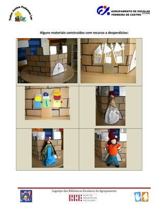 AGRUPAMENTO DE ESCOLAS
FERREIRA DE CASTRO
Alguns materiais construídos com recurso a desperdícios:
Logotipo das Bibliotecas Escolares do Agrupamento
171 876
 