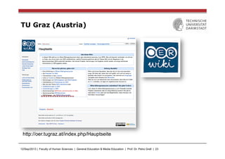 12/Sep/2013 | Faculty of Human Sciences | General Education & Media Education | Prof. Dr. Petra Grell | 23
TU Graz (Austria)
http://oer.tugraz.at/index.php/Hauptseite
 
