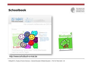 12/Sep/2013 | Faculty of Human Sciences | General Education & Media Education | Prof. Dr. Petra Grell | 24
Schoolbook
http://www.schulbuch-o-mat.de
 