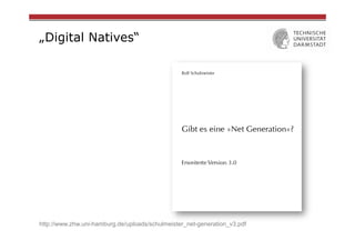 „Digital Natives“

http://www.zhw.uni-hamburg.de/uploads/schulmeister_net-generation_v3.pdf

 