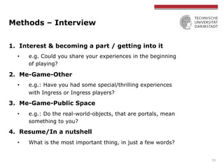 Methods – Interview
1.  Interest & becoming a part / getting into it
•  e.g. Could you share your experiences in the begin...