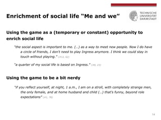 Enrichment of social life “Me and we”
14
“the social aspect is important to me. (…) as a way to meet new people. Now I do ...