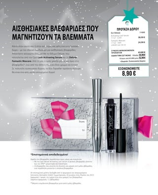 Αισθησιακές βλεφαρίδες που
μαγνητίζουν τα βλέμματα
ΕΞΟΙΚΟΝΟΜΕΙΤΕ
8,90 €
ΠΡΟΤΑΣΗ ΔΩΡΟΥ
Σετ Deluxe	 11059	
Activating Lash Serum
11127 · 5,5ml   	 38,90 €
Fantastic Mascara
11122 · 10ml                          	 24,90 €	
(249,00 € ανά 100 ml)
	
ΣΥΝΟΛΟ ΜΕΜΟΝΩΜΕΝΩΝ
ΠΡΟΪΟΝΤΩΝ	 63,80 €
ΕΙΔΙΚΗ ΤΙΜΗ ΣΕΤ ΜΟΝΟ	 Ελλάδα: 54,90 €
	 Κύπρος από 61,40 € μόνο 52,90 €		
	 +Δωρεάν: Συσκευασία Δώρου
Κάντε στον εαυτό σας ή στην καλύτερή σας φίλη ένα εντυπωσιακό
δώρο – με τον ιδανικό συνδυασμό για αισθησιακές βλεφαρίδες:
Αποκτήστε ασύγκριτο βλέμμα! Με το δίδυμο Deluxe, που
αποτελείται από τον Ορό Lash Activating Serum και τη Deluxe
Fantastic Mascara. Από τη μία, ο ορός χαρίζει μήκος και όγκο στις
βλεφαρίδες*, ενώ από την άλλη η mascara δίνει χρώμα και ένταση.
Σε πολυτελή συσκευασία δώρου, τα δύο Topseller προϊόντα σίγουρα
θα είναι ένα ασύγκριτα επιτυχημένο δώρο!
*Επιστημονικά αποδεδειγμένο!
Χαρίζει στις βλεφαρίδες περισσότερο όγκο, μήκος και πυκνότητα:
•	 Με τον ορό Deluxe Activating Lash Serum οι φυσικές βλεφαρίδες γίνονται
έως και 35%** μακρύτερες και πυκνότερες
•	 Οι βλεφαρίδες σας γίνονται πιο δυνατές και μακριές σε 6 μόλις εβδομάδες,
ενώ παράλληλα μειώνεται η απώλεια βλεφαρίδων
(Η επιστημονική μελέτη διεξήχθη από το φημισμένο και αναγνωρισμένο
Ινστιτούτο Dermatest GmbH. Συμμετέχουσες: 20 γυναίκες στον Απρίλιο του 2014 ·
Εφαρμογή: 2 φορές την ημέρα στην άνω γραμμή των βλεφαρίδων.
Διάρκεια εφαρμογής: 12 εβδομάδες)
**Μέγιστη επιμήκυνση βλεφαρίδων μετά από 6 μόλις εβδομάδες
 