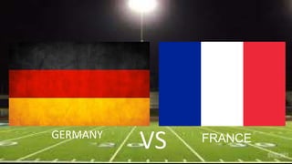 GERMANY FRANCE
VS
 