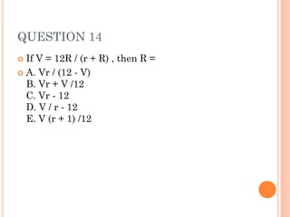 QUESTION 14
 If V = 12R / (r + R) , then R =
 A. Vr / (12 - V)
B. Vr + V /12
C. Vr - 12
D. V / r - 12
E. V (r + 1) /12
 