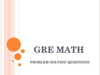 GRE MATH
PROBLEM SOLVING QUESTIONS
 
