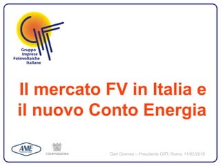 Il mercato FV in Italia e
il nuovo Conto Energia

            Gert Gremes – Presidente GIFI, Roma, 11/02/2010
 