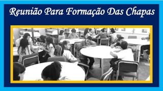 Reunião Para Formação Das Chapas
 