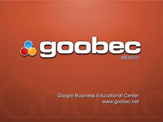 Google Business Educational Center
                  www.goobec.net
 