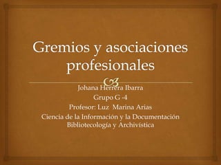 Johana Herrera Ibarra
Grupo G -4
Profesor: Luz Marina Arias
Ciencia de la Información y la Documentación
Bibliotecología y Archivística
 