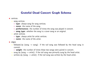 Grateful Dead Concert Graph Schema
• vertices
     song vertices
     ∗ type: always song for song vertices.
     ∗ name: ...