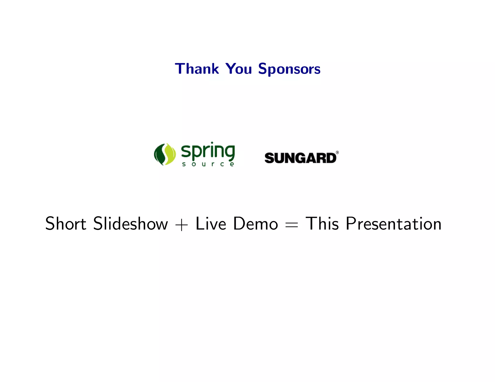 Thank You Sponsors




Short Slideshow + Live Demo = This Presentation
 