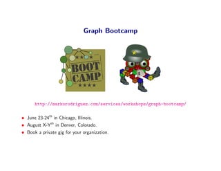 Graph Bootcamp




      http://markorodriguez.com/services/workshops/graph-bootcamp/

• June 23-24th in Chicago, Illinois.
• August X-Yth in Denver, Colorado.
• Book a private gig for your organization.
 