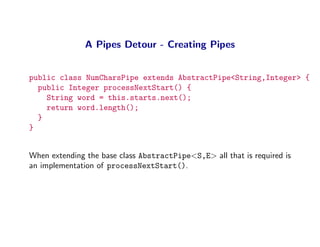 A Pipes Detour - Creating Pipes


public class NumCharsPipe extends AbstractPipe<String,Integer> {
  public Integer proces...