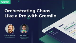 Orchestrating Chaos
Like a Pro with Gremlin
CO-FOUNDER & CEO LEAD SOLUTIONS
ARCHITECT
 