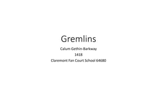 Gremlins
Calum Gethin-Barkway
1418
Claremont Fan Court School 64680
 