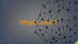 © 2018. All Rights Reserved.
What's next?
 