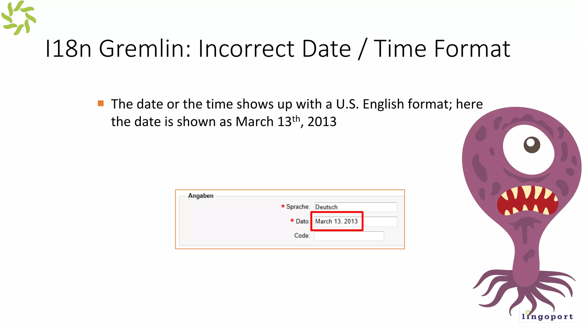 I18n Gremlin: Incorrect Date / Time Format
¡ The date or the time shows up with a U.S. English format; here
the date is shown as March 13th, 2013
 