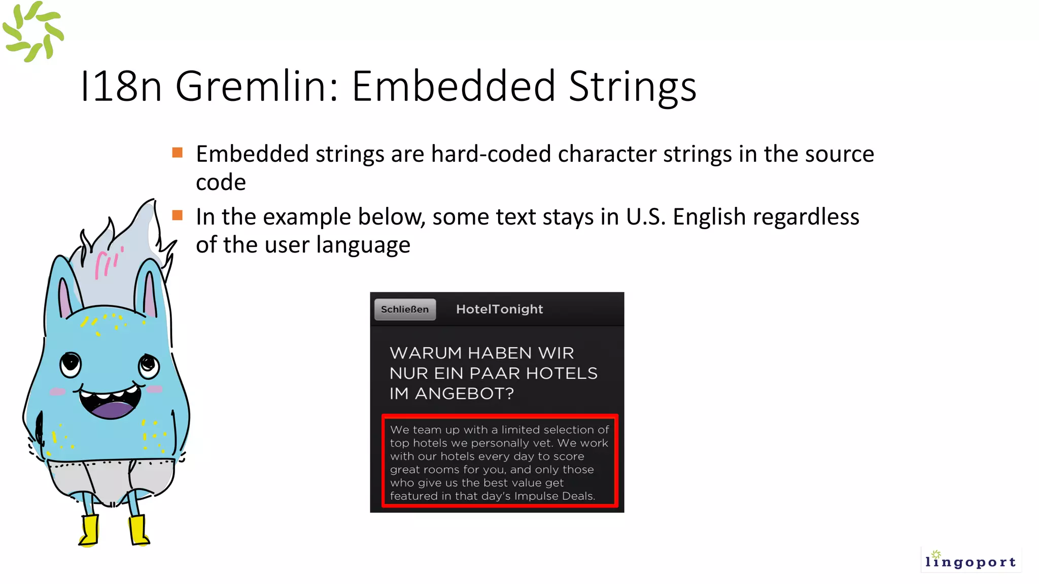 I18n Gremlin: Embedded Strings
¡ Embedded strings are hard-coded character strings in the source
code
¡ In the example below, some text stays in U.S. English regardless
of the user language
 