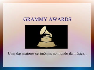 GRAMMY AWARDS
Uma das maiores cerimônias no mundo da música.
 