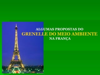 ALGUMAS PROPOSTAS DO  GRENELLE DO MEIO AMBIENTE   NA FRANÇA 