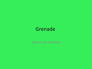 Grenade  Aaron en Arnaud 