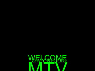 WELCOME TO MY STUDIO MTV 