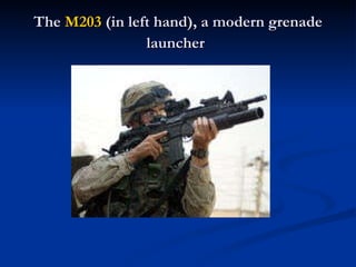 The  M203  (in left hand), a modern grenade launcher   