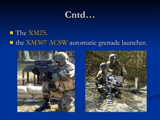 Cntd… The  XM25 . the  XM307 ACSW  automatic grenade launcher. 