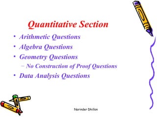 Quantitative Section    Arithmetic Questions  Algebra Questions  Geometry Questions  No Construction of Proof Questions  Data Analysis Questions Narinder Dhillon 
