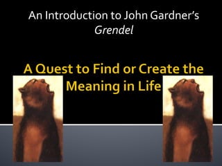 An Introduction to John Gardner’s
Grendel
 