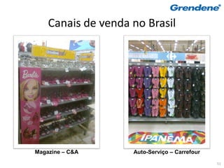 Canais de venda no Brasil




Magazine – C&A      Auto-Serviço – Carrefour
                                               51
 