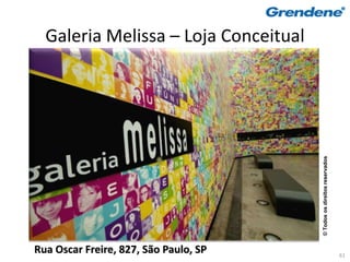 Galeria Melissa – Loja Conceitual




                                       © Todos os direitos reservados
Rua Oscar Freire, 827, São Paulo, SP                                    61
 