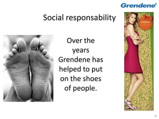 Social responsability

      Over the
        years
    Grendene has
    helped to put
    on the shoes
     of people.


                        30
 