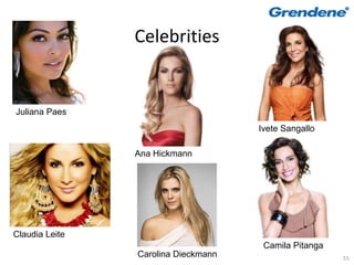 Celebrities


Juliana Paes
                                     Ivete Sangallo

                Ana Hickmann




Claudia Leite
                                      Camila Pitanga
                Carolina Dieckmann                     55
 