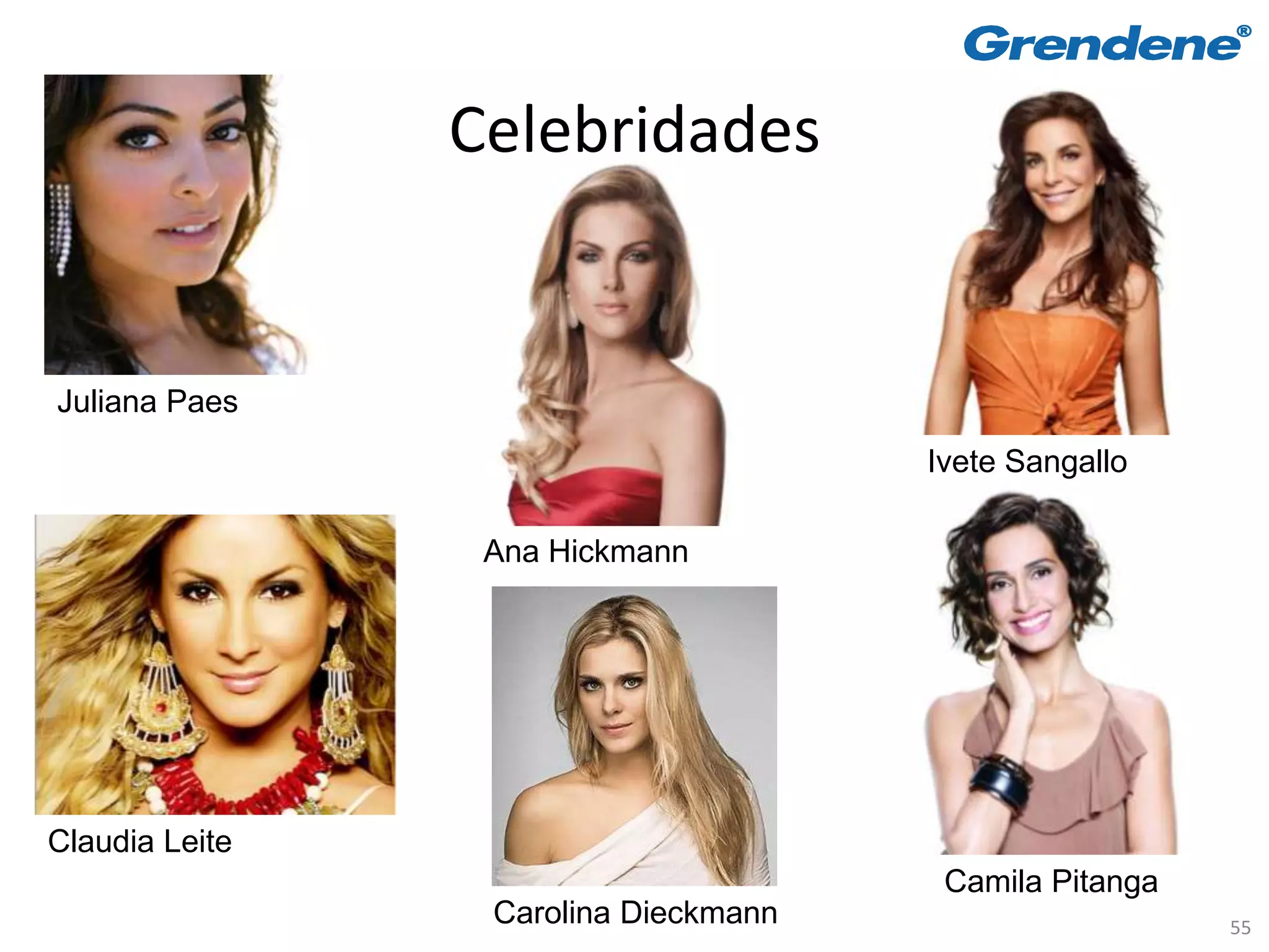 Celebridades


Juliana Paes
                                      Ivete Sangallo

                 Ana Hickmann




Claudia Leite
                                       Camila Pitanga
                 Carolina Dieckmann                     55
 