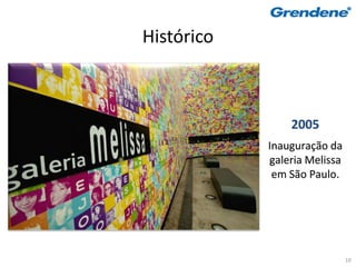 Histórico



                2005
            Inauguração da
            galeria Melissa
             em São Paulo.




                              10
 