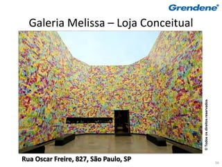 Galeria Melissa – Loja Conceitual




                                       © Todos os direitos reservados
Rua Oscar Freire, 827, São Paulo, SP                                    56
 