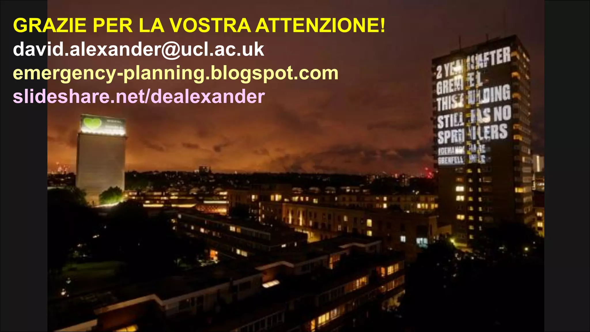 GRAZIE PER LA VOSTRA ATTENZIONE!
david.alexander@ucl.ac.uk
emergency-planning.blogspot.com
slideshare.net/dealexander
 