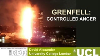 David Alexander
University College London
GRENFELL:
CONTROLLED ANGER
 