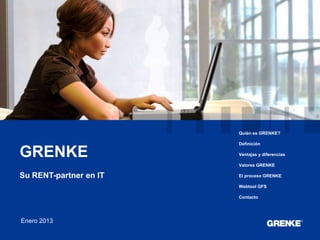 Quién es GRENKE?

                            Definición

GRENKE                      Ventajas y diferencias

                            Valores GRENKE

Su RENT-partner en IT       El proceso GRENKE

                            Webtool GFS

                            Contacto




Enero 2013
                        1
 