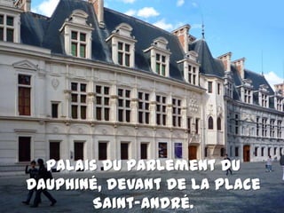 Palais du Parlement du Dauphiné, devant de la place Saint-André.,[object Object]